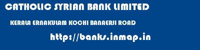 CATHOLIC SYRIAN BANK LIMITED  KERALA ERNAKULAM KOCHI BANAERJI ROAD  banks information 